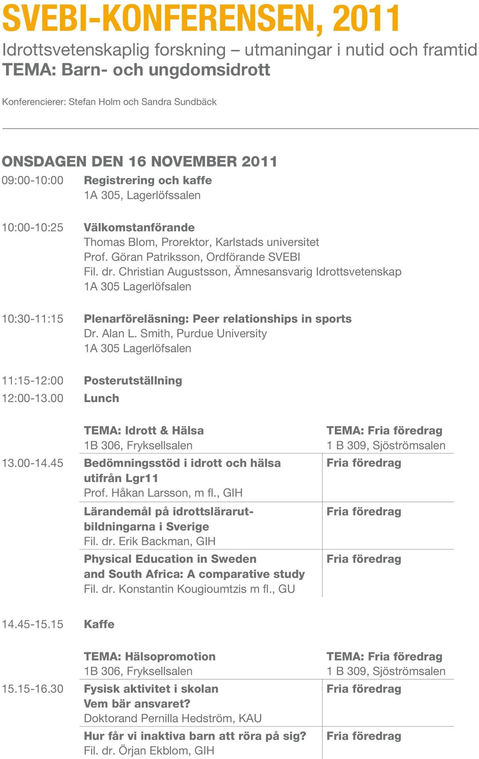 Christian Augustsson, Ämnesansvarig Idrottsvetenskap 1A 305 Lagerlöfsalen 10:30-11:15 Plenarföreläsning: Peer relationships in sports Dr. Alan L.