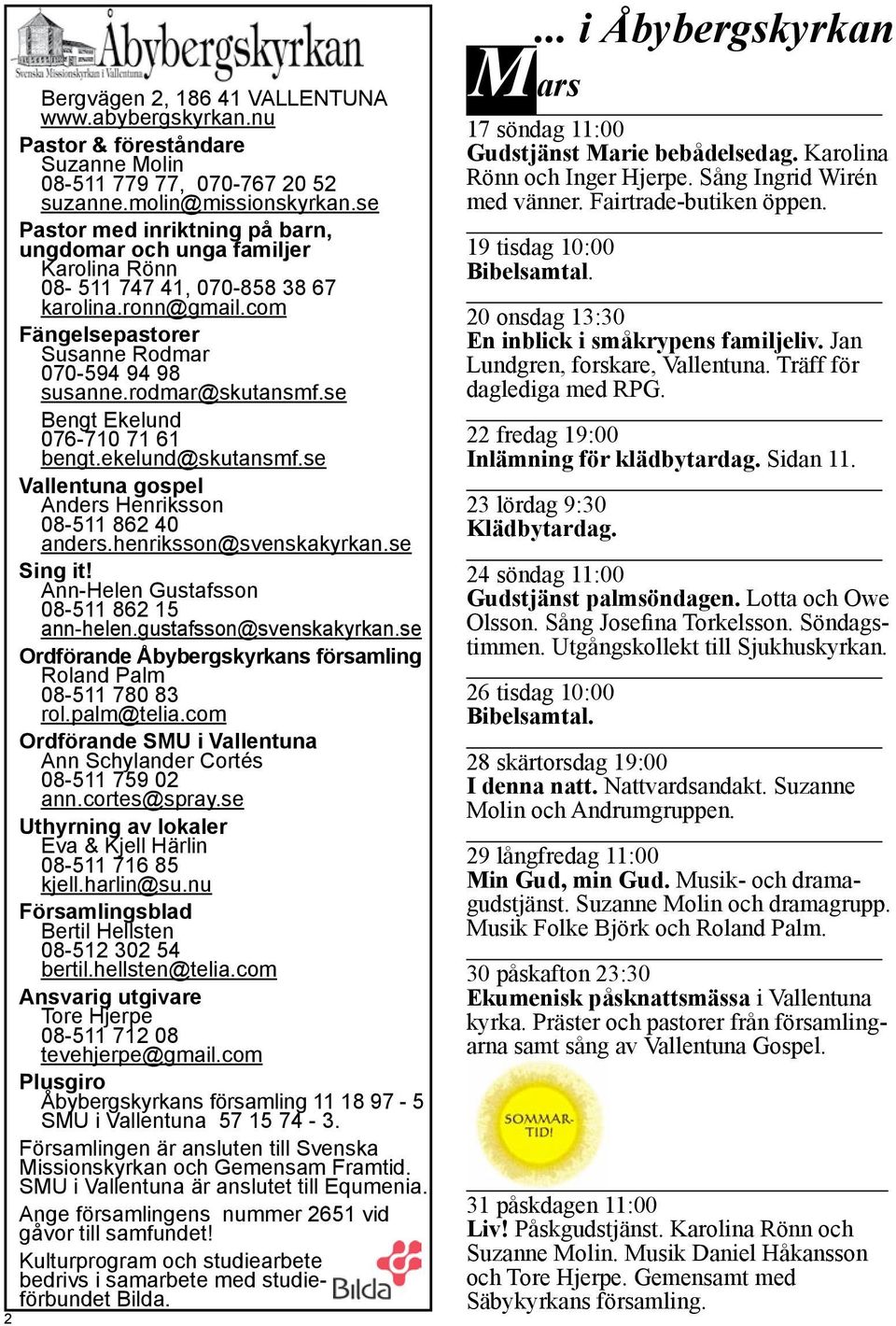 se Bengt Ekelund 076-710 71 61 bengt.ekelund@skutansmf.se Vallentuna gospel Anders Henriksson 08-511 862 40 anders.henriksson@svenskakyrkan.se Sing it! Ann-Helen Gustafsson 08-511 862 15 ann-helen.