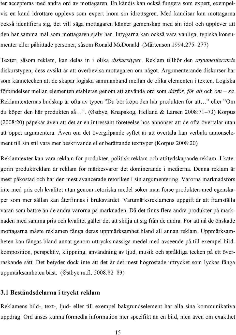 Intygarna kan också vara vanliga, typiska konsumenter eller påhittade personer, såsom Ronald McDonald. (Mårtenson 1994:275 277) Texter, såsom reklam, kan delas in i olika diskurstyper.