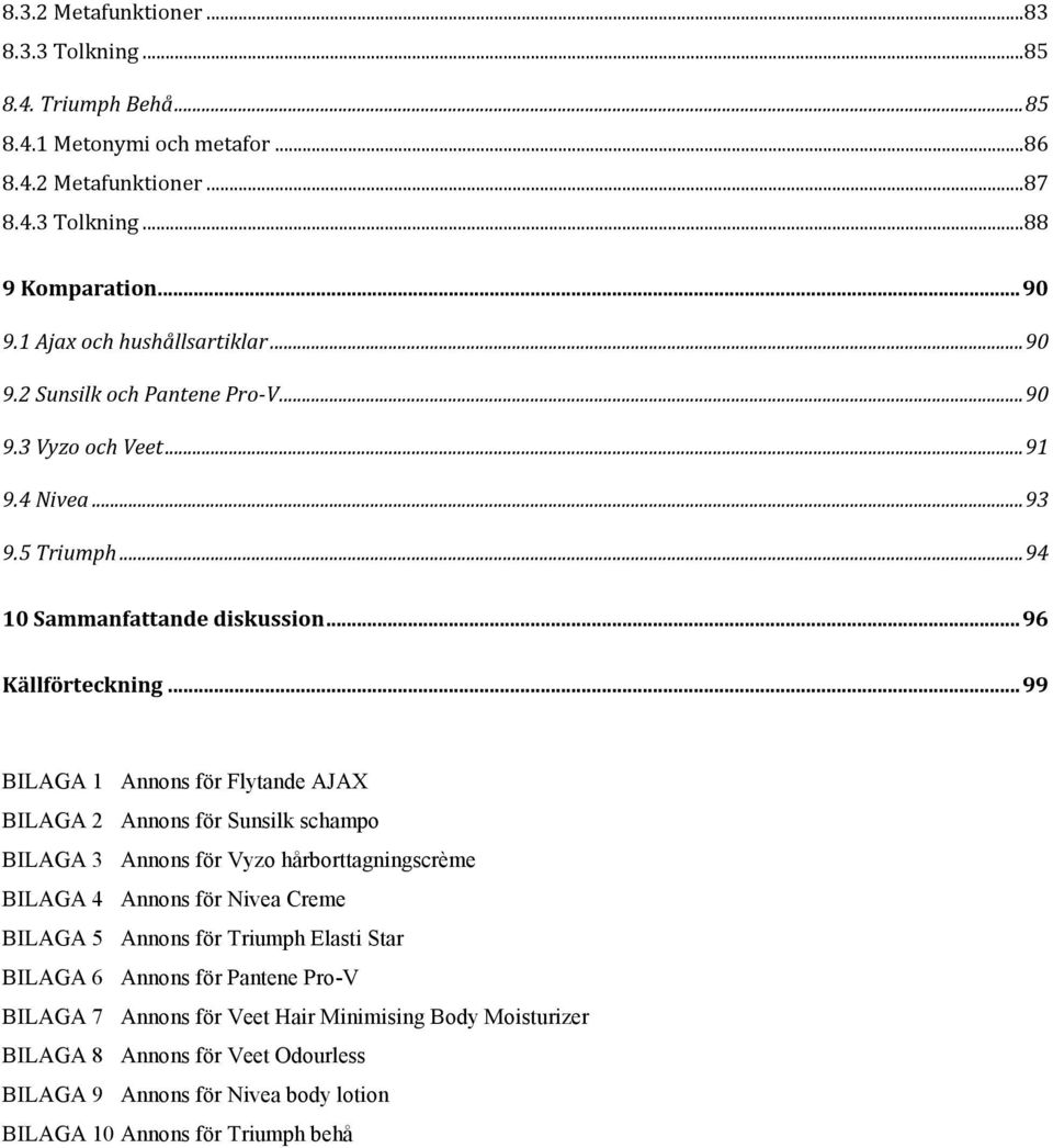 .. 99 BILAGA 1 Annons för Flytande AJAX BILAGA 2 Annons för Sunsilk schampo BILAGA 3 Annons för Vyzo hårborttagningscrème BILAGA 4 Annons för Nivea Creme BILAGA 5 Annons för Triumph