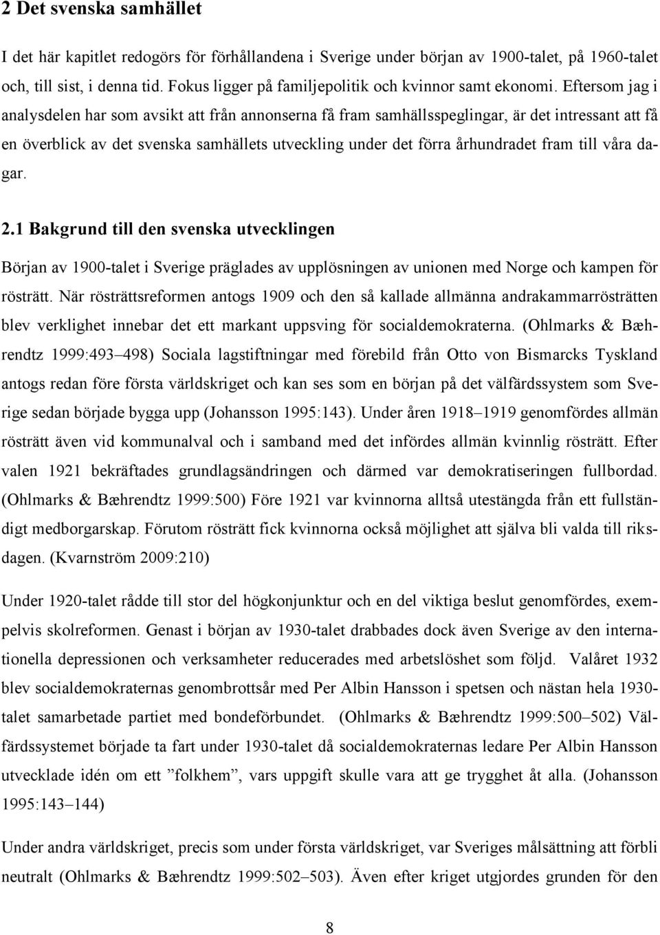 Eftersom jag i analysdelen har som avsikt att från annonserna få fram samhällsspeglingar, är det intressant att få en överblick av det svenska samhällets utveckling under det förra århundradet fram