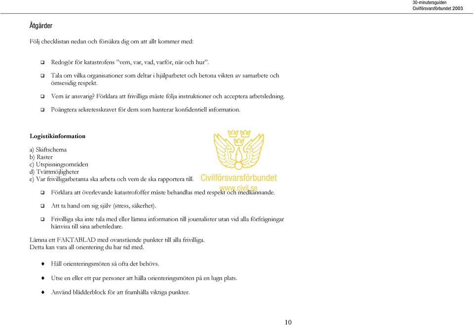 Förklara att frivilliga måste följa instruktioner och acceptera arbetsledning. Poängtera sekretesskravet för dem som hanterar konfidentiell information.