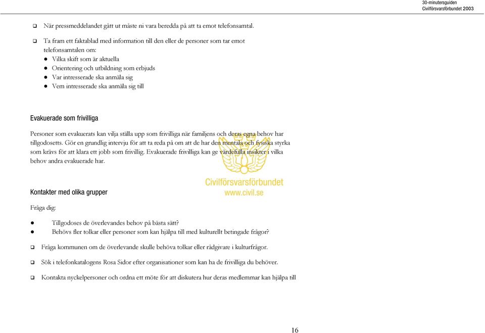 Vem intresserade ska anmäla sig till Evakuerade som frivilliga Personer som evakuerats kan vilja ställa upp som frivilliga när familjens och deras egna behov har tillgodosetts.