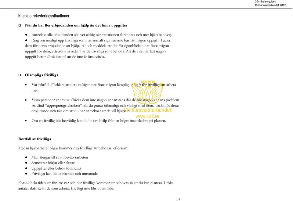 Tacka dem för deras erbjudande att hjälpa till och meddela att det för ögonblicket inte finns någon uppgift för dem, eftersom ni redan har de frivilliga som behövs.