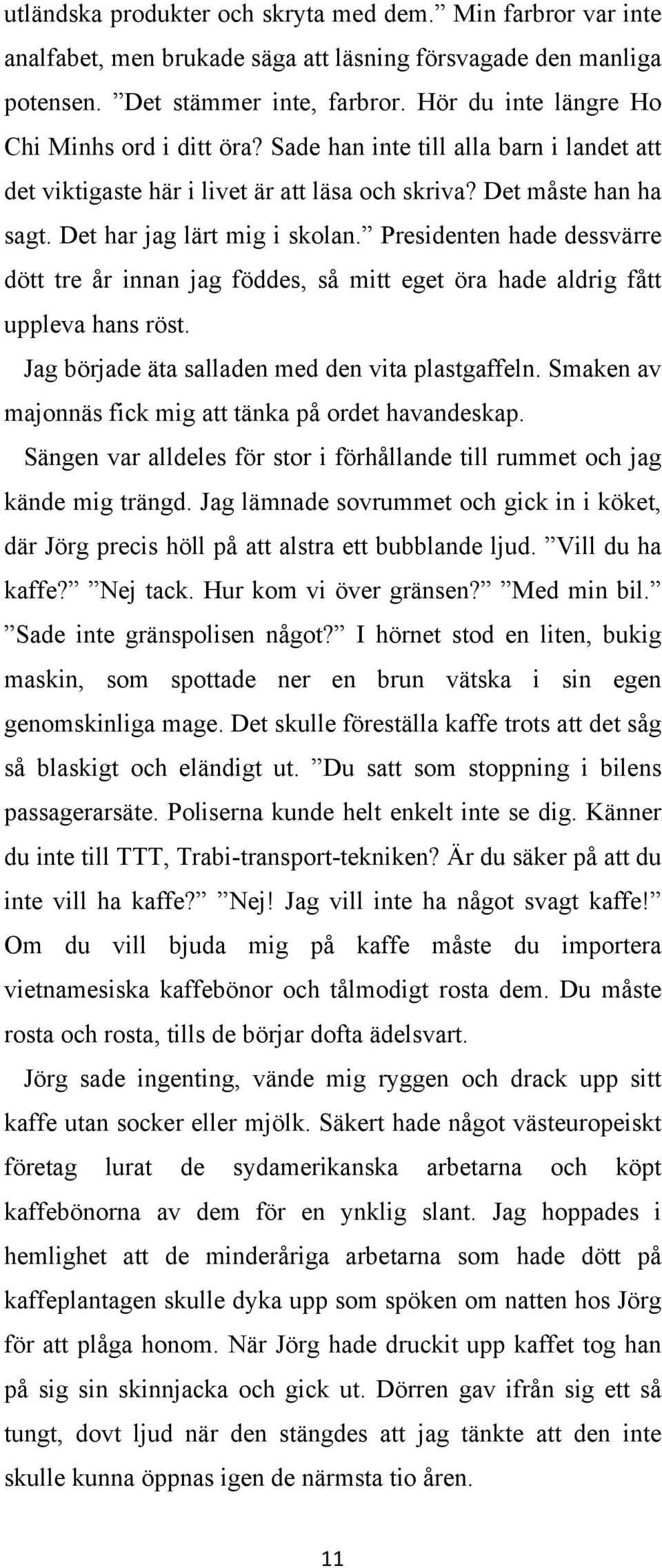 Presidenten hade dessvärre dött tre år innan jag föddes, så mitt eget öra hade aldrig fått uppleva hans röst. Jag började äta salladen med den vita plastgaffeln.