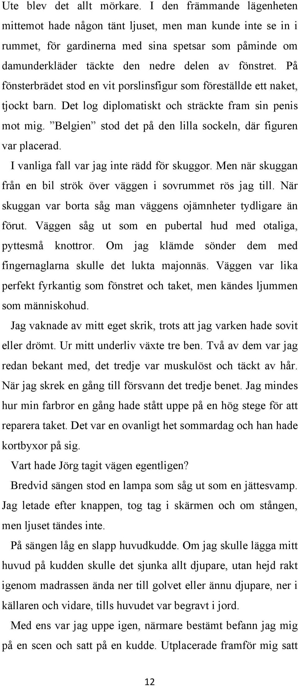 På fönsterbrädet stod en vit porslinsfigur som föreställde ett naket, tjockt barn. Det log diplomatiskt och sträckte fram sin penis mot mig.