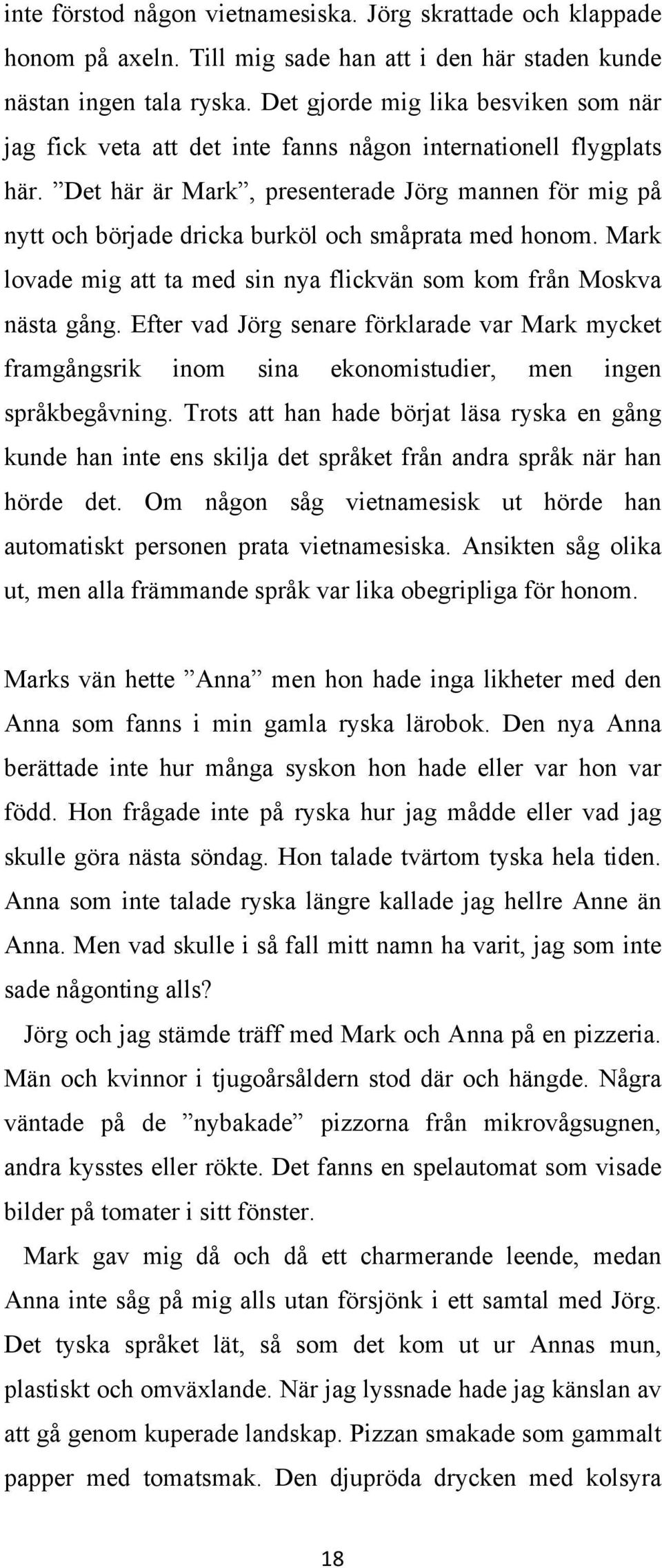 Det här är Mark, presenterade Jörg mannen för mig på nytt och började dricka burköl och småprata med honom. Mark lovade mig att ta med sin nya flickvän som kom från Moskva nästa gång.