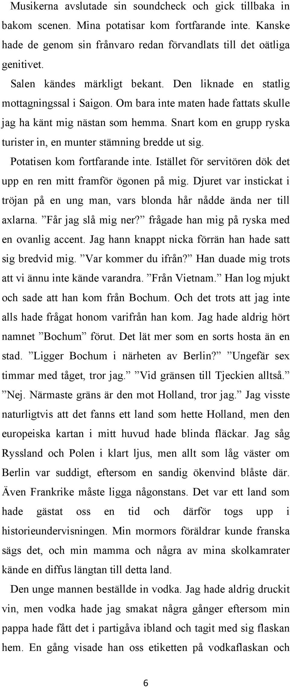 Snart kom en grupp ryska turister in, en munter stämning bredde ut sig. Potatisen kom fortfarande inte. Istället för servitören dök det upp en ren mitt framför ögonen på mig.