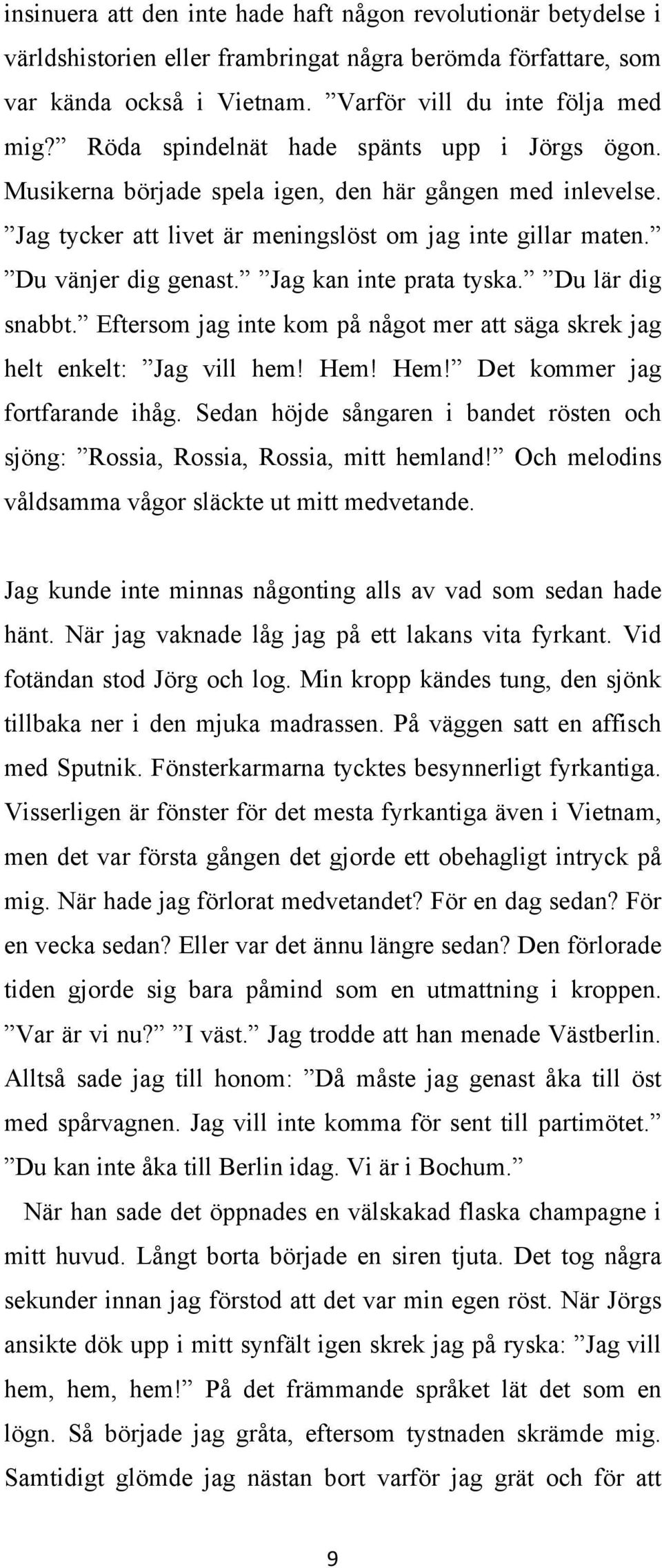 Jag kan inte prata tyska. Du lär dig snabbt. Eftersom jag inte kom på något mer att säga skrek jag helt enkelt: Jag vill hem! Hem! Hem! Det kommer jag fortfarande ihåg.