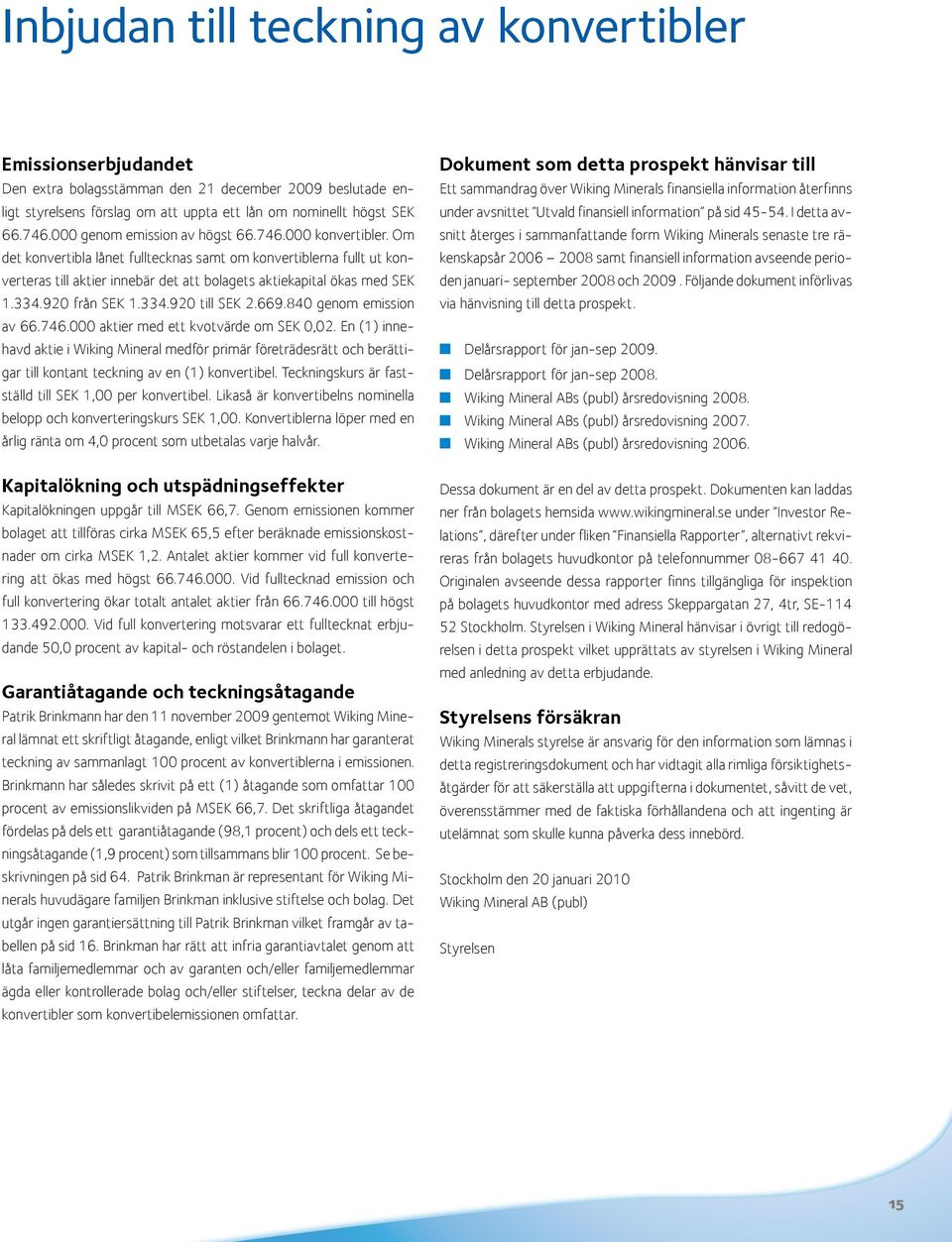 334.920 från SEK 1.334.920 till SEK 2.669.840 genom emission av 66.746.000 aktier med ett kvotvärde om SEK 0,02.