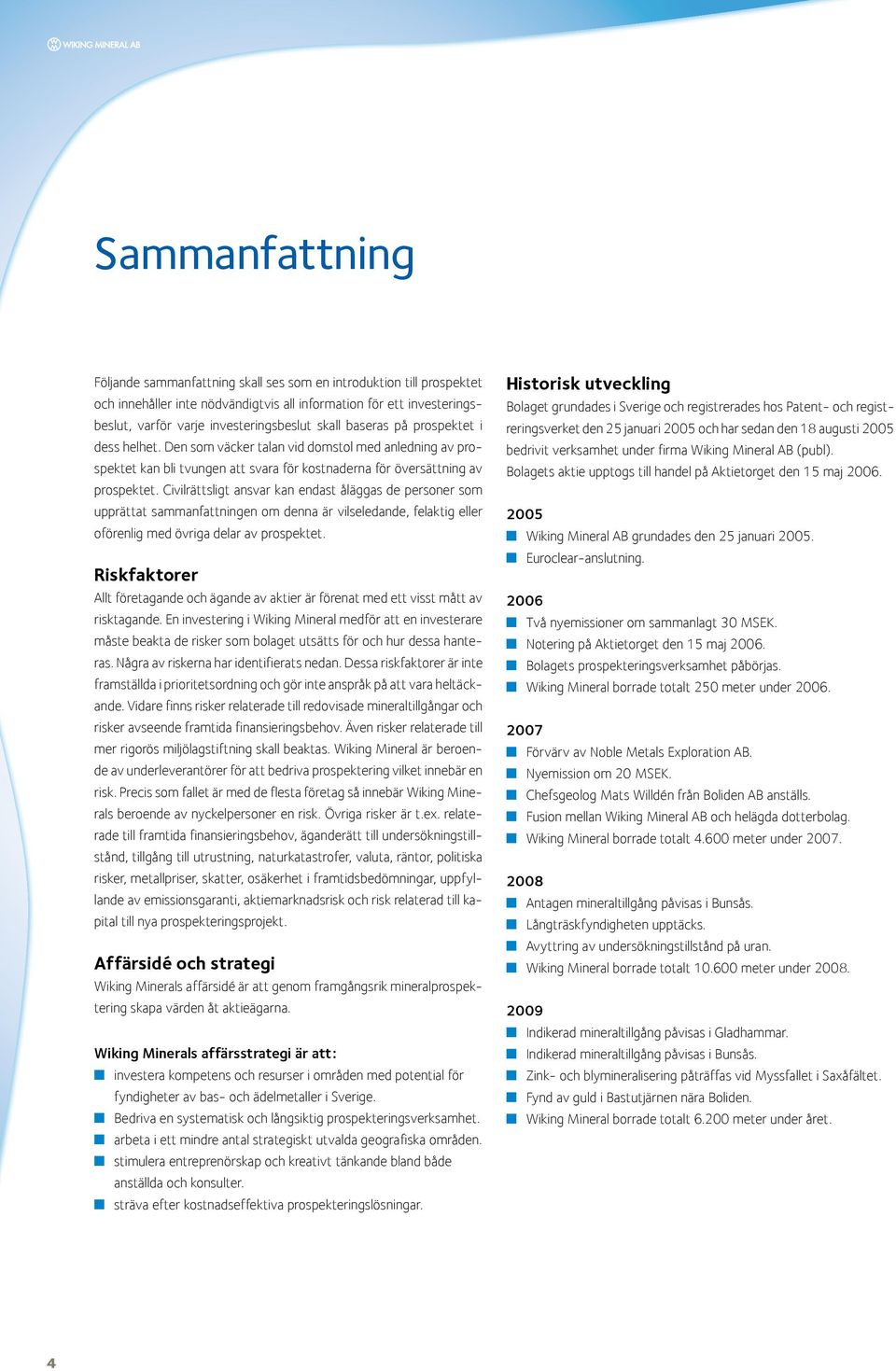 Civilrättsligt ansvar kan endast åläggas de personer som upprättat sammanfattningen om denna är vilseledande, felaktig eller oförenlig med övriga delar av prospektet.