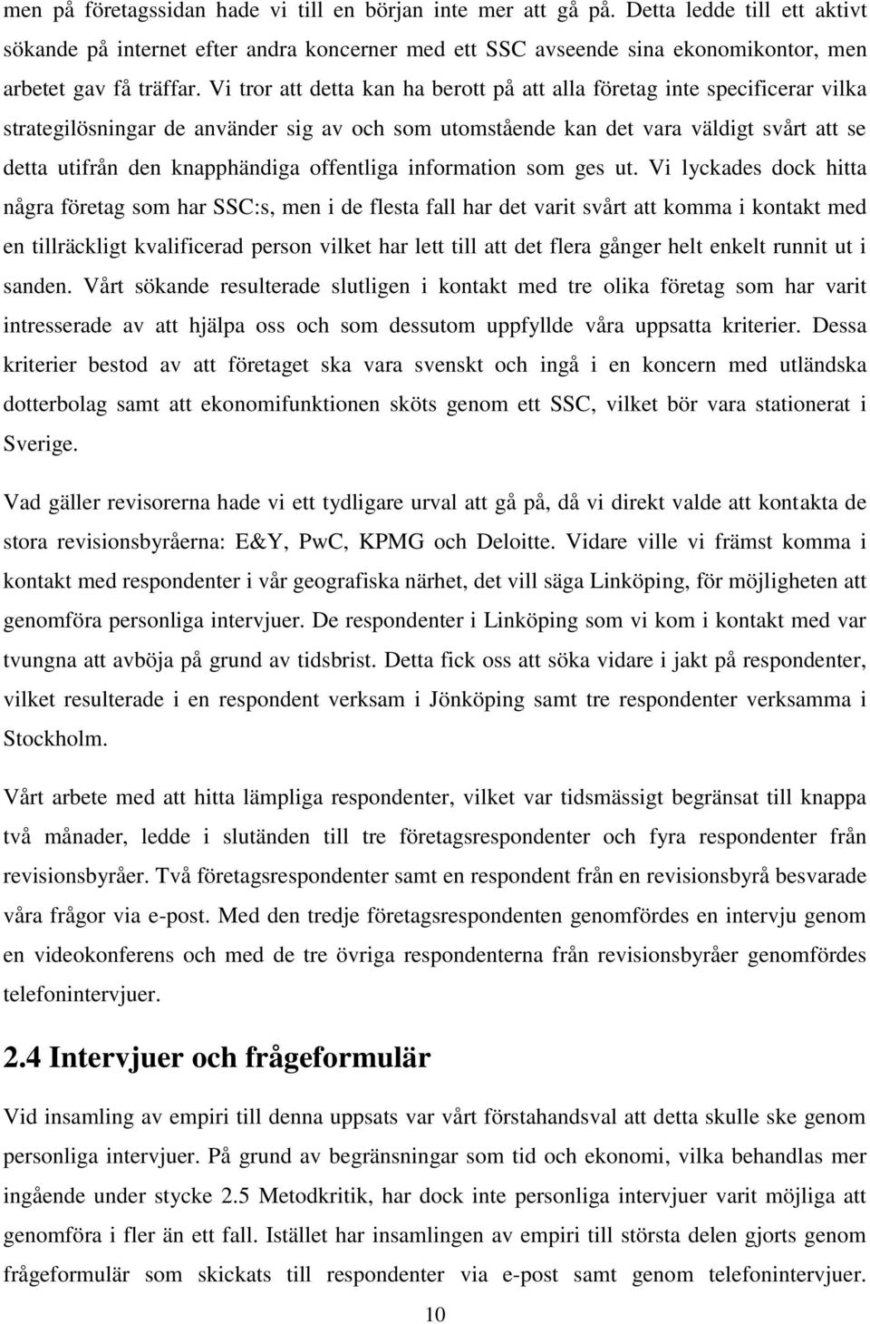 Vi tror att detta kan ha berott på att alla företag inte specificerar vilka strategilösningar de använder sig av och som utomstående kan det vara väldigt svårt att se detta utifrån den knapphändiga