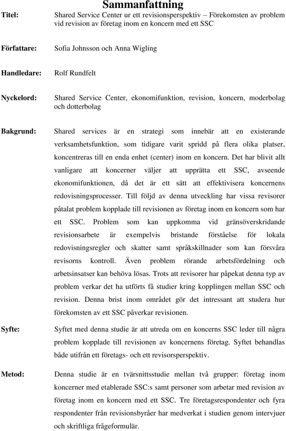 existerande verksamhetsfunktion, som tidigare varit spridd på flera olika platser, koncentreras till en enda enhet (center) inom en koncern.