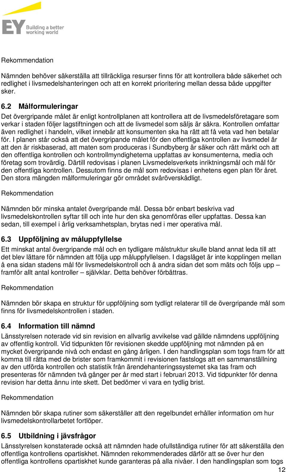 2 Målformuleringar Det övergripande målet är enligt kontrollplanen att kontrollera att de livsmedelsföretagare som verkar i staden följer lagstiftningen och att de livsmedel som säljs är säkra.