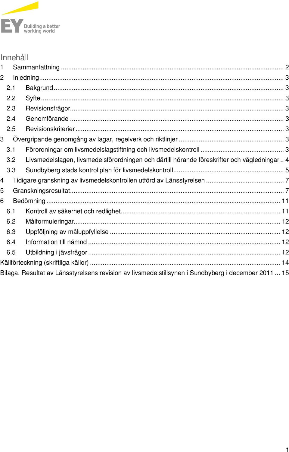 . 4 3.3 Sundbyberg stads kontrollplan för livsmedelskontroll... 5 4 Tidigare granskning av livsmedelskontrollen utförd av Länsstyrelsen... 7 5 Granskningsresultat... 7 6 Bedömning... 11 6.