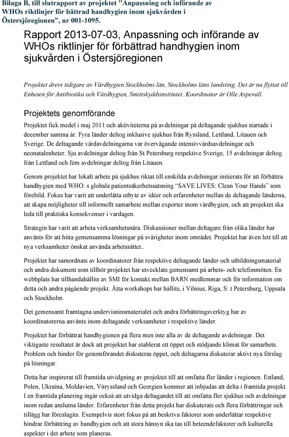 Projektets genomförande Projektet fick medel i maj 2011 och aktiviteterna på avdelningar på deltagande sjukhus startade i december samma år.