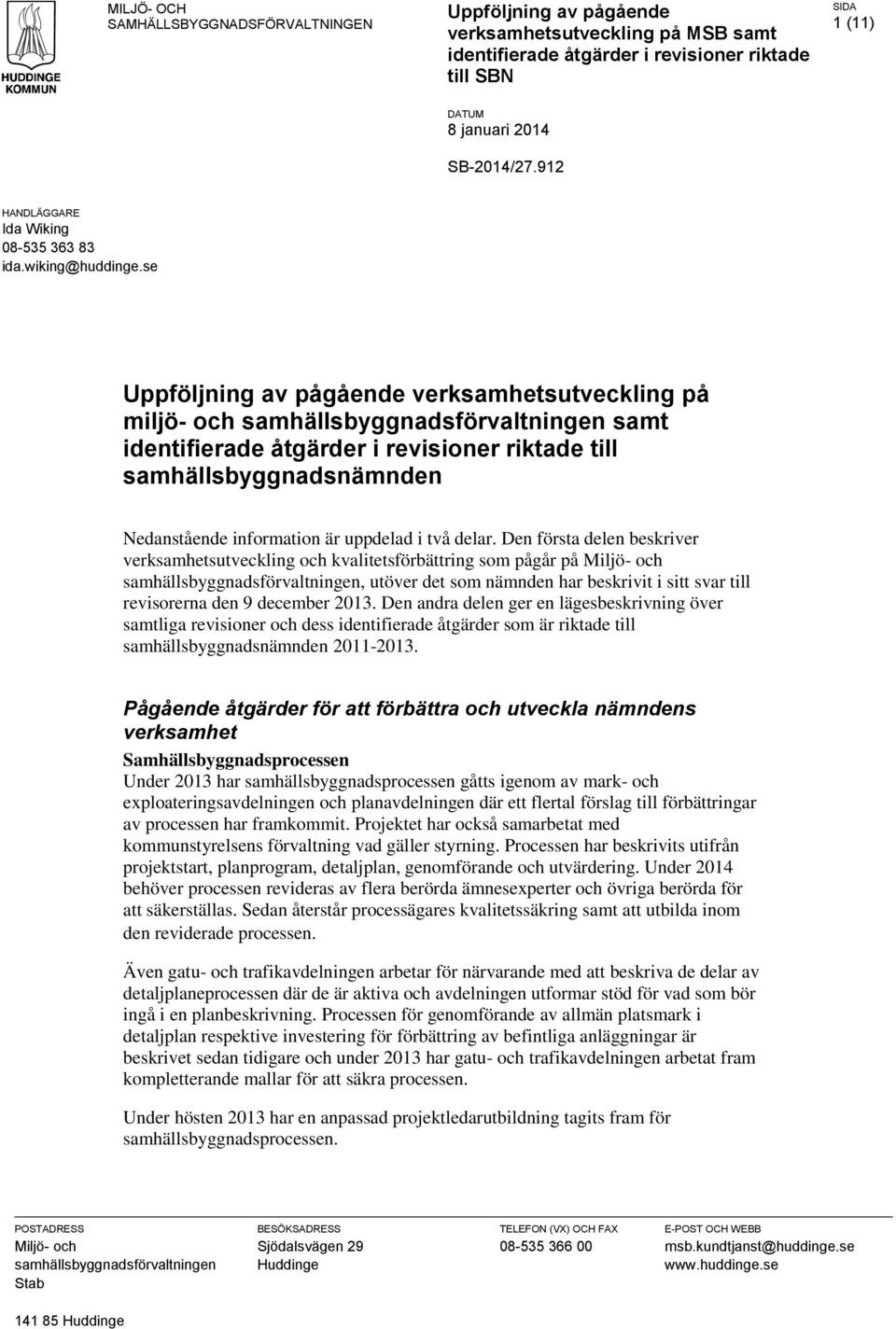 se Uppföljning av pågående verksamhetsutveckling på miljö- och samhällsbyggnadsförvaltningen samt identifierade åtgärder i revisioner riktade till samhällsbyggnadsnämnden Nedanstående information är