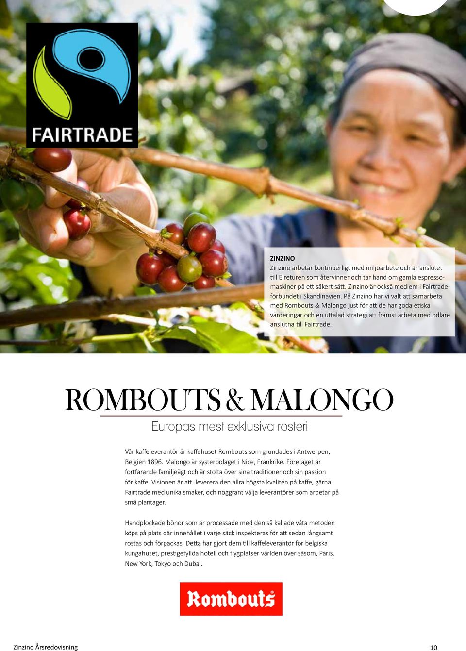 På Zinzino har vi valt att samarbeta med Rombouts & Malongo just för att de har goda etiska värderingar och en uttalad strategi att främst arbeta med odlare anslutna till Fairtrade.