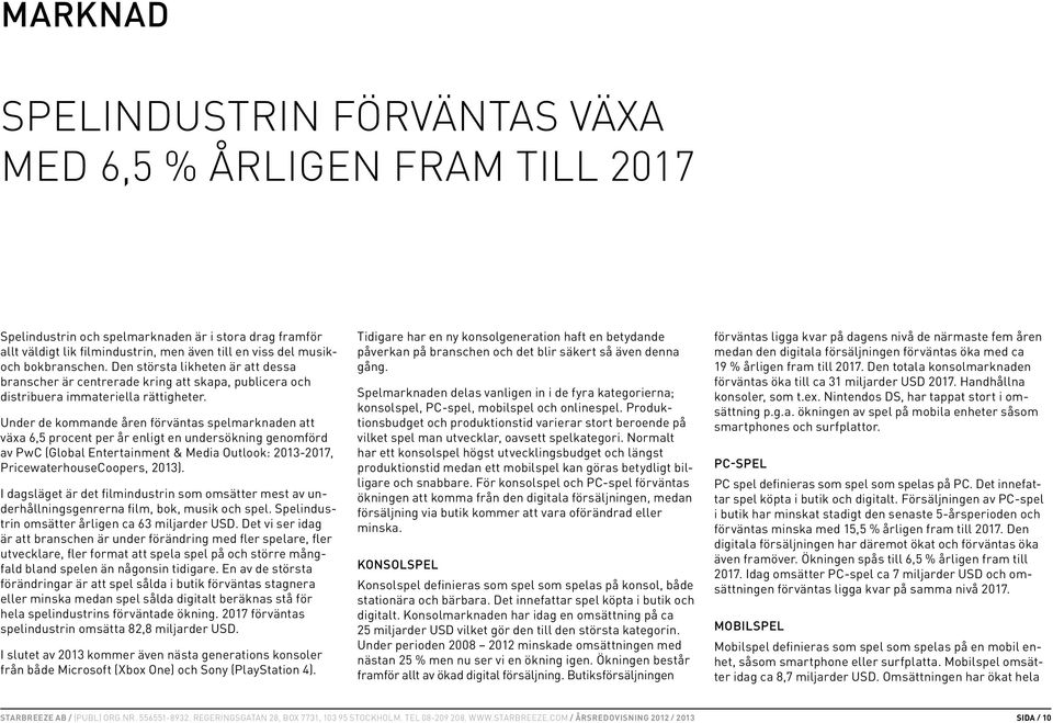 Under de kommande åren förväntas spelmarknaden att växa 6,5 procent per år enligt en undersökning genomförd av PwC (Global Entertainment & Media Outlook: 2013-2017, PricewaterhouseCoopers, 2013).