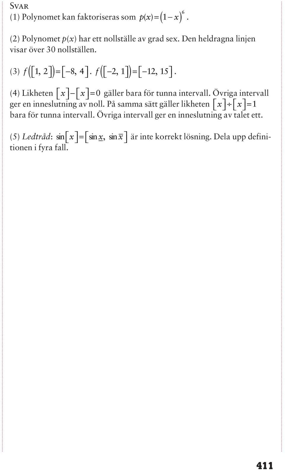 (4) Likheten x x = 0 gäller bara för tunna intervall. Övriga intervall ger en inneslutning av noll.