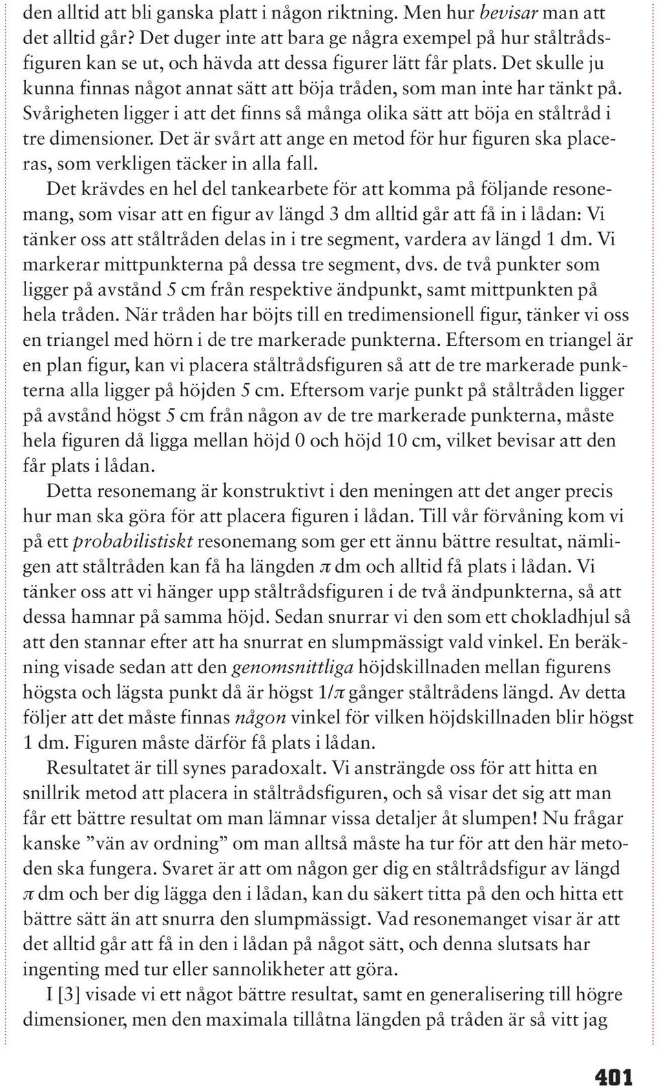 Det skulle ju kunna finnas något annat sätt att böja tråden, som man inte har tänkt på. Svårigheten ligger i att det finns så många olika sätt att böja en ståltråd i tre dimensioner.