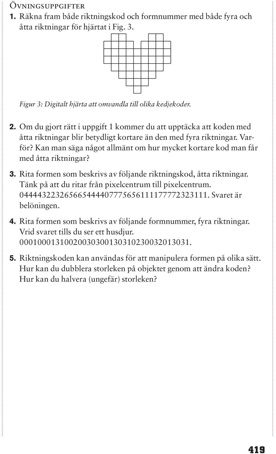 Kan man säga något allmänt om hur mycket kortare kod man får med åtta riktningar? 3. Rita formen som beskrivs av följande riktningskod, åtta riktningar.