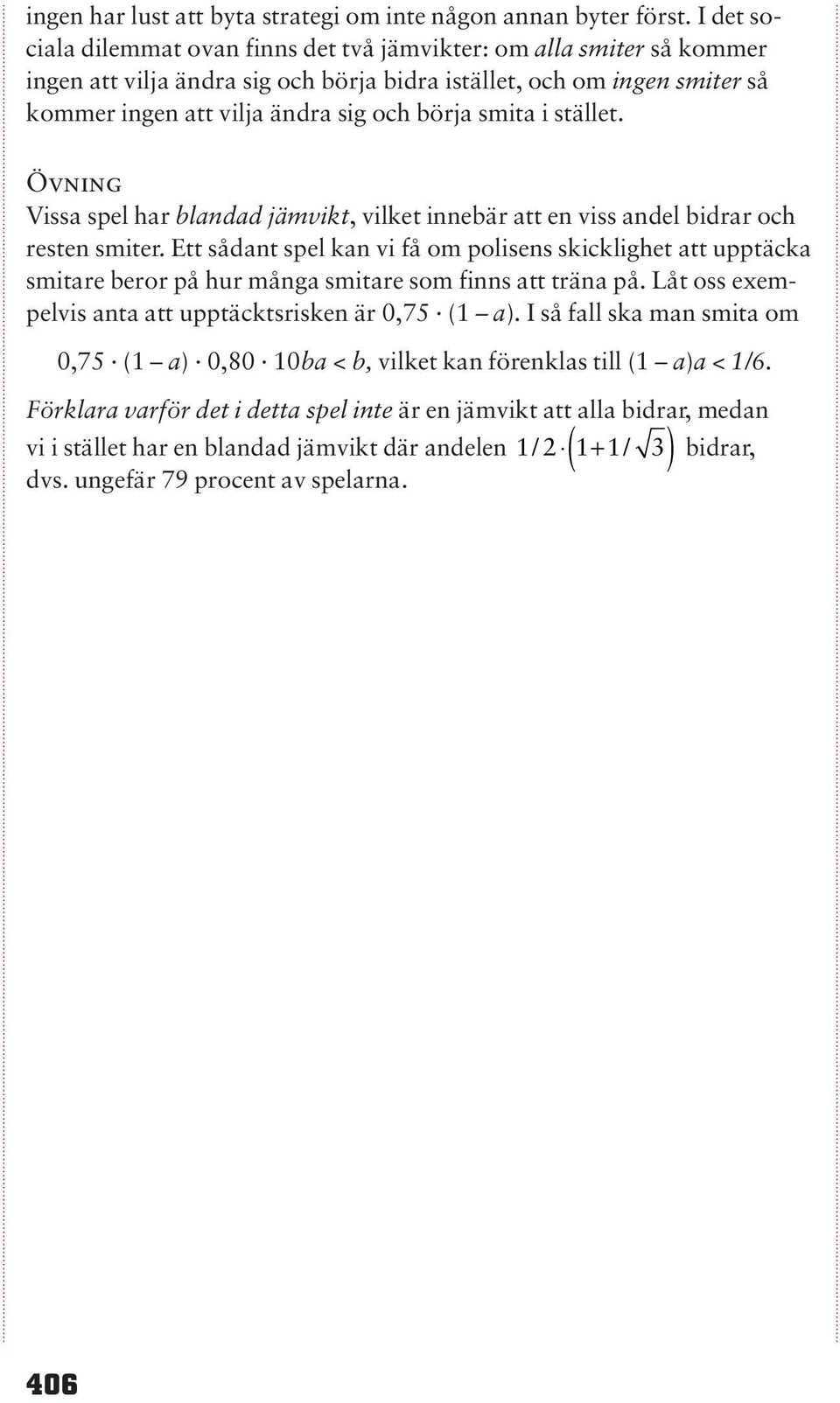 smita i stället. Övning Vissa spel har blandad jämvikt, vilket innebär att en viss andel bidrar och resten smiter.