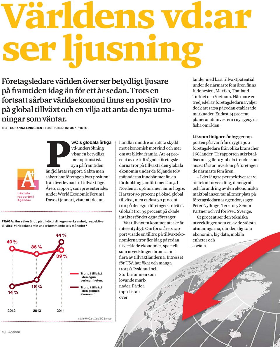 Närmare en tredjedel av företagsledarna väljer dock att satsa på redan etablerade marknader. Endast procent planerar att investera i nya geogra- ska områden.