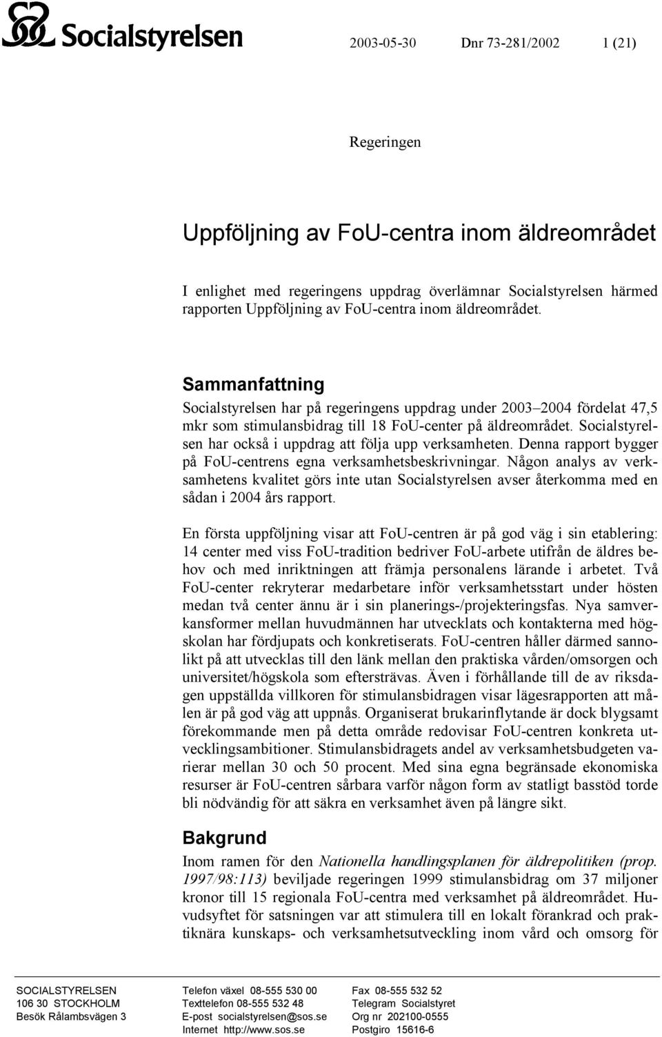 Socialstyrelsen har också i uppdrag att följa upp verksamheten. Denna rapport bygger på FoU-centrens egna verksamhetsbeskrivningar.