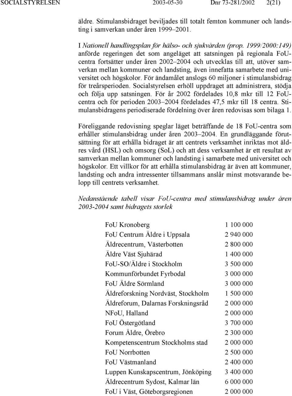 1999/2000:149) anförde regeringen det som angeläget att satsningen på regionala FoUcentra fortsätter under åren 2002 2004 och utvecklas till att, utöver samverkan mellan kommuner och landsting, även