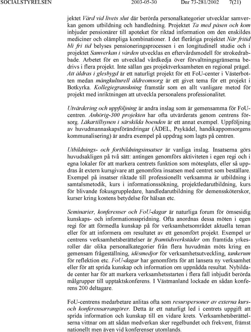 I det fleråriga projektet När fritid bli fri tid belyses pensioneringsprocessen i en longitudinell studie och i projektet Samverkan i vården utvecklas en eftervårdsmodell för strokedrabbade.