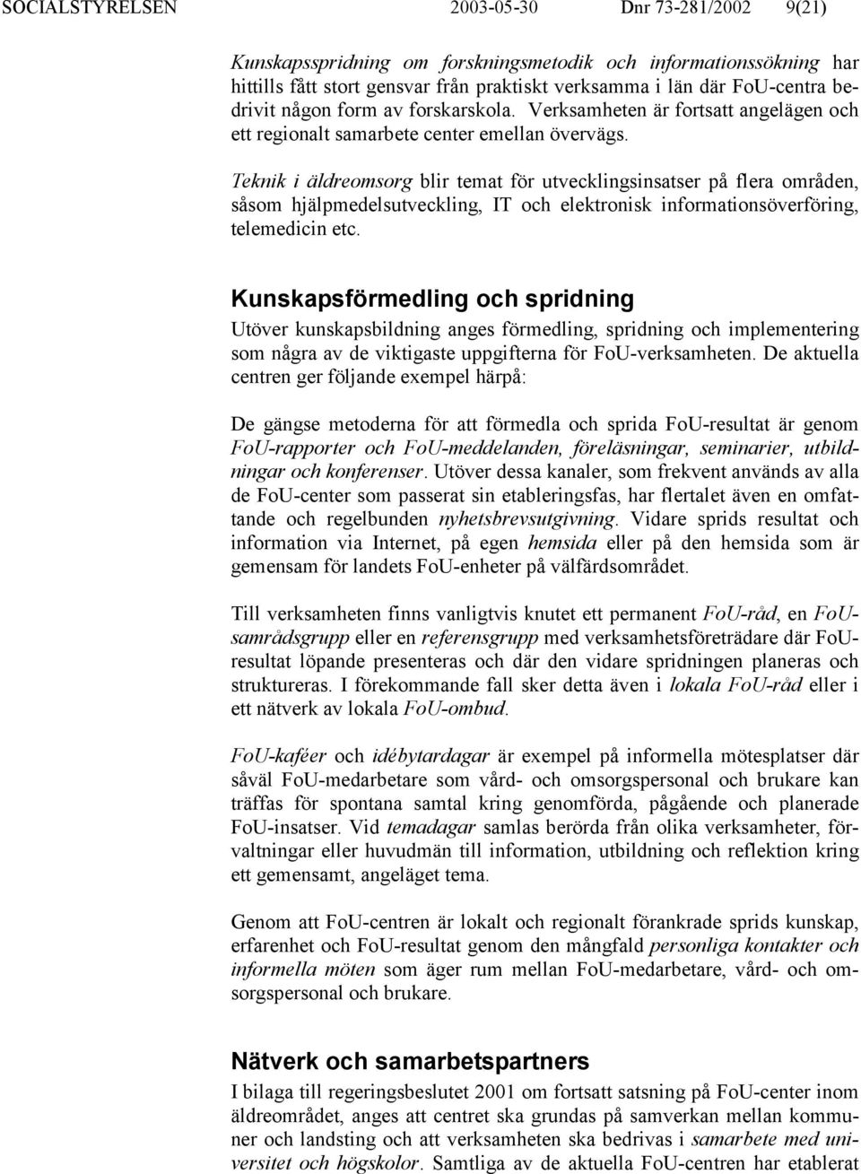 Teknik i äldreomsorg blir temat för utvecklingsinsatser på flera områden, såsom hjälpmedelsutveckling, IT och elektronisk informationsöverföring, telemedicin etc.