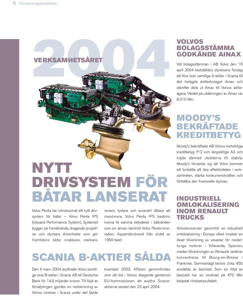 MOODY S BEKRÄFTADE KREDITBETYG NYTT DRIVSYSTEM FÖR BÅTAR LANSERAT Volvo Penta har introducerat ett nytt drivsystem för båtar Volvo Penta IPS (Inboard Performance System).