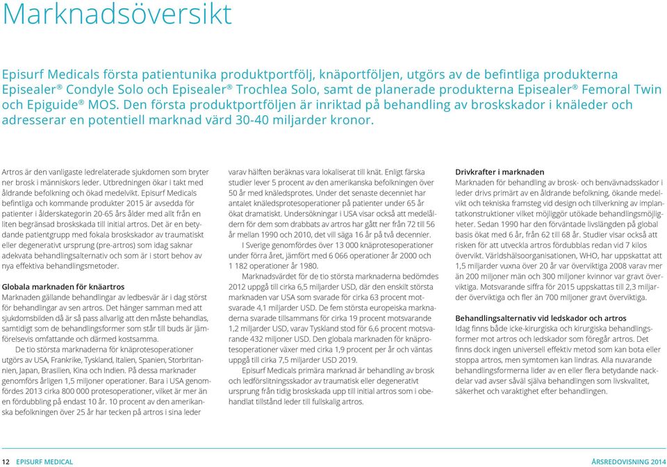 Artros är den vanligaste ledrelaterade sjukdomen som bryter ner brosk i människors leder. Utbredningen ökar i takt med åldrande befolkning och ökad medelvikt.