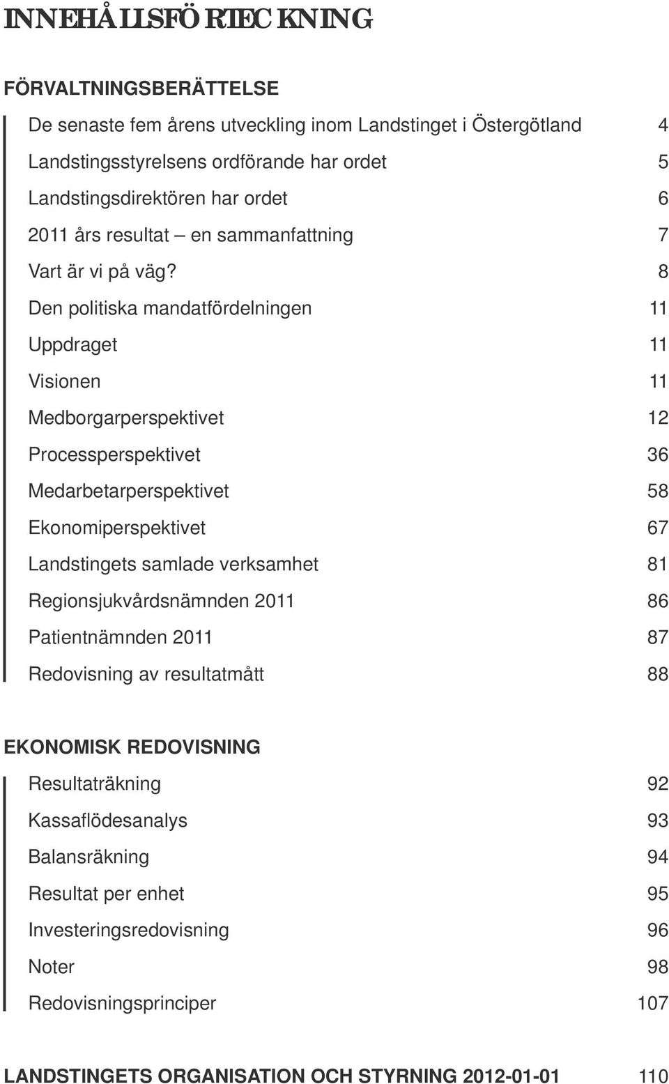 8 Den politiska mandatfördelningen 11 Uppdraget 11 Visionen 11 Medborgarperspektivet 12 Processperspektivet 36 Medarbetarperspektivet 58 Ekonomiperspektivet 67 Landstingets samlade