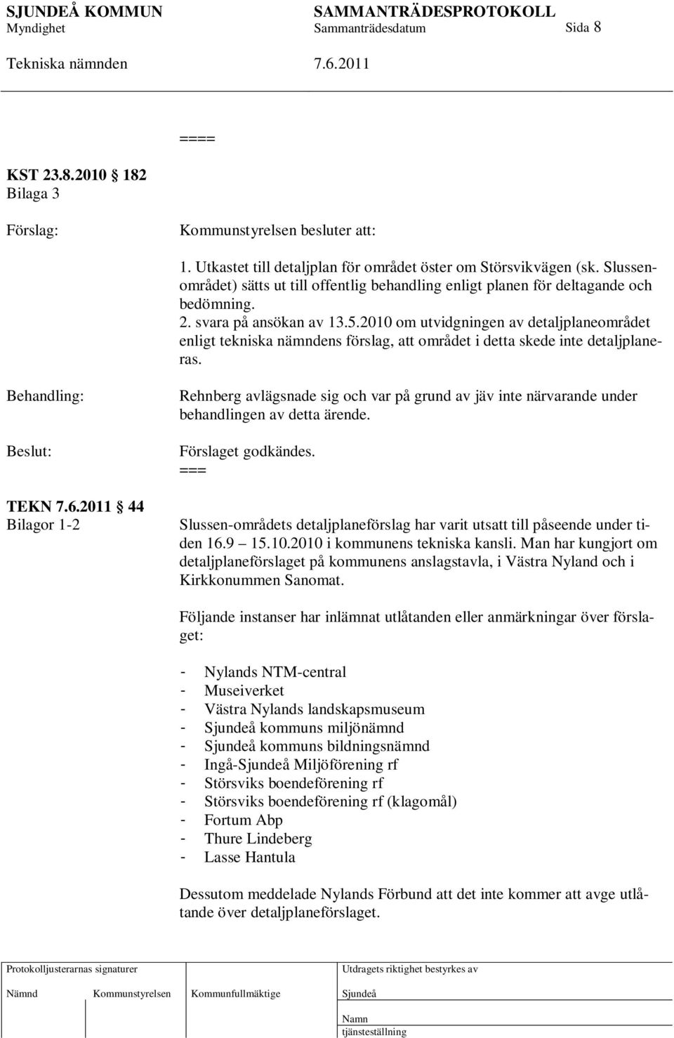 2010 om utvidgningen av detaljplaneområdet enligt tekniska nämndens förslag, att området i detta skede inte detaljplaneras.