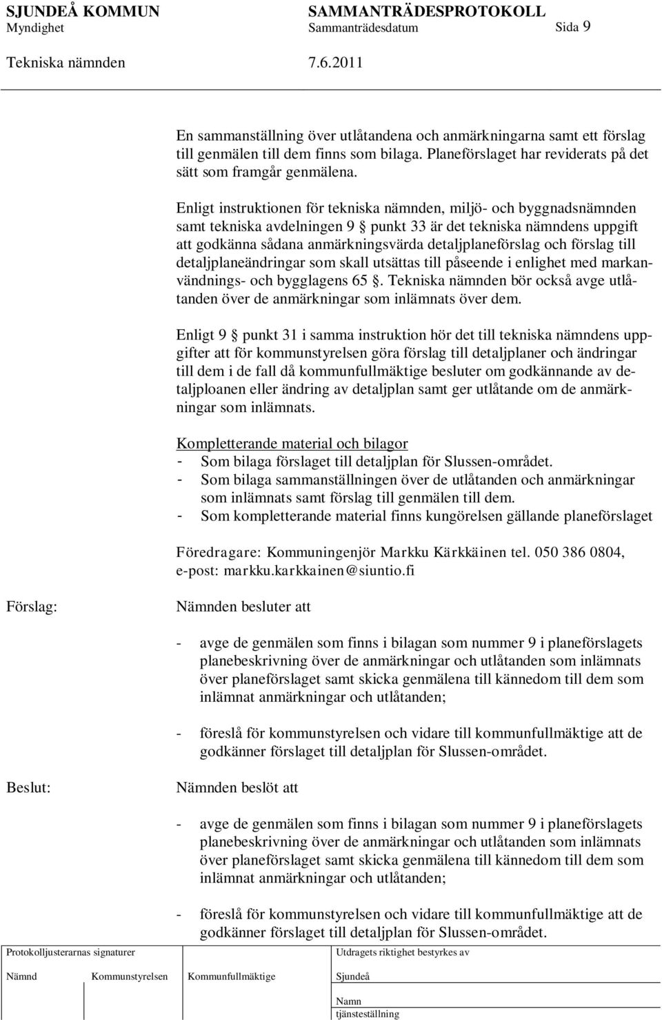 förslag till detaljplaneändringar som skall utsättas till påseende i enlighet med markanvändnings- och bygglagens 65. bör också avge utlåtanden över de anmärkningar som inlämnats över dem.