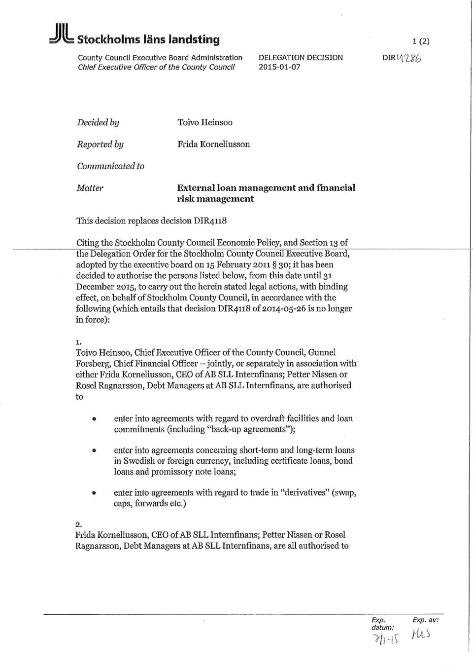 Section 13 of the Delegation Order for the Stocldiolm County Council Executive Board, adopted by the executive board on 15 February 2011 30; it has been decided to authorise the persons listed below,