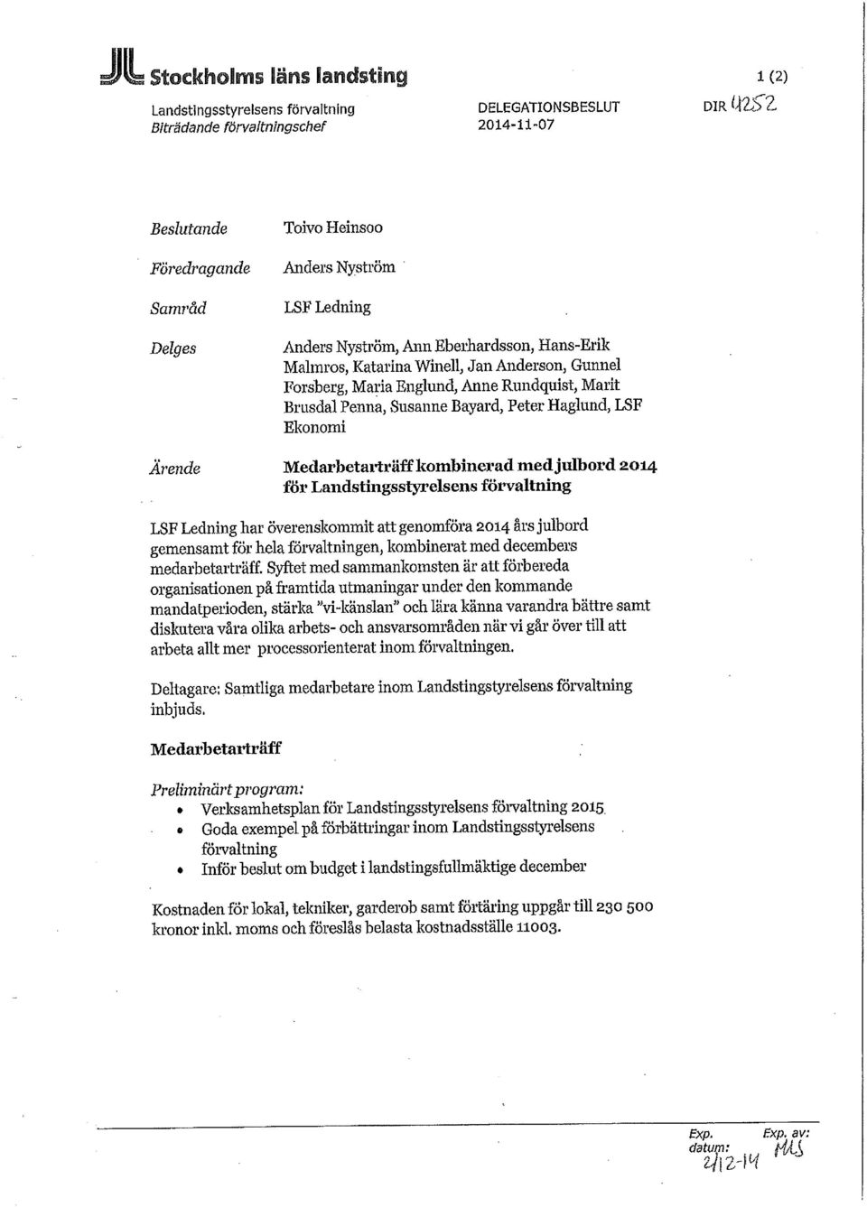 Haglund, LSF Ekonomi Ärende Medarbetarträff kombinerad med julbord 2014 för Landstingsstyrelsens förvaltning LSF Ledning har överenskommit att genomföra 2014 års julbord gemensamt för hela