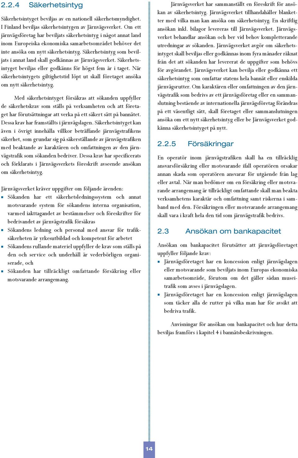 Säkerhetsintyg som beviljats i annat land skall godkännas av Järnvägsverket. Säkerhetsintyget beviljas eller godkänns för högst fem år i taget.