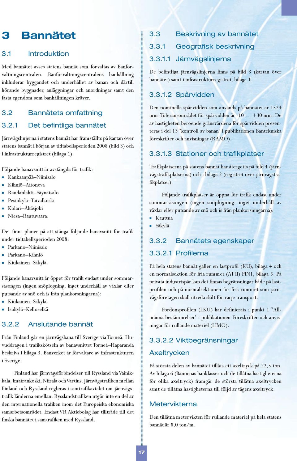 2 Bannätets omfattning 3.2.1 Det befintliga bannätet Järnvägslinjerna i statens bannät har framställts på kartan över statens bannät i början av tidtabellsperioden 2008 (bild 3) och i infrastrukturregistret (bilaga 1).