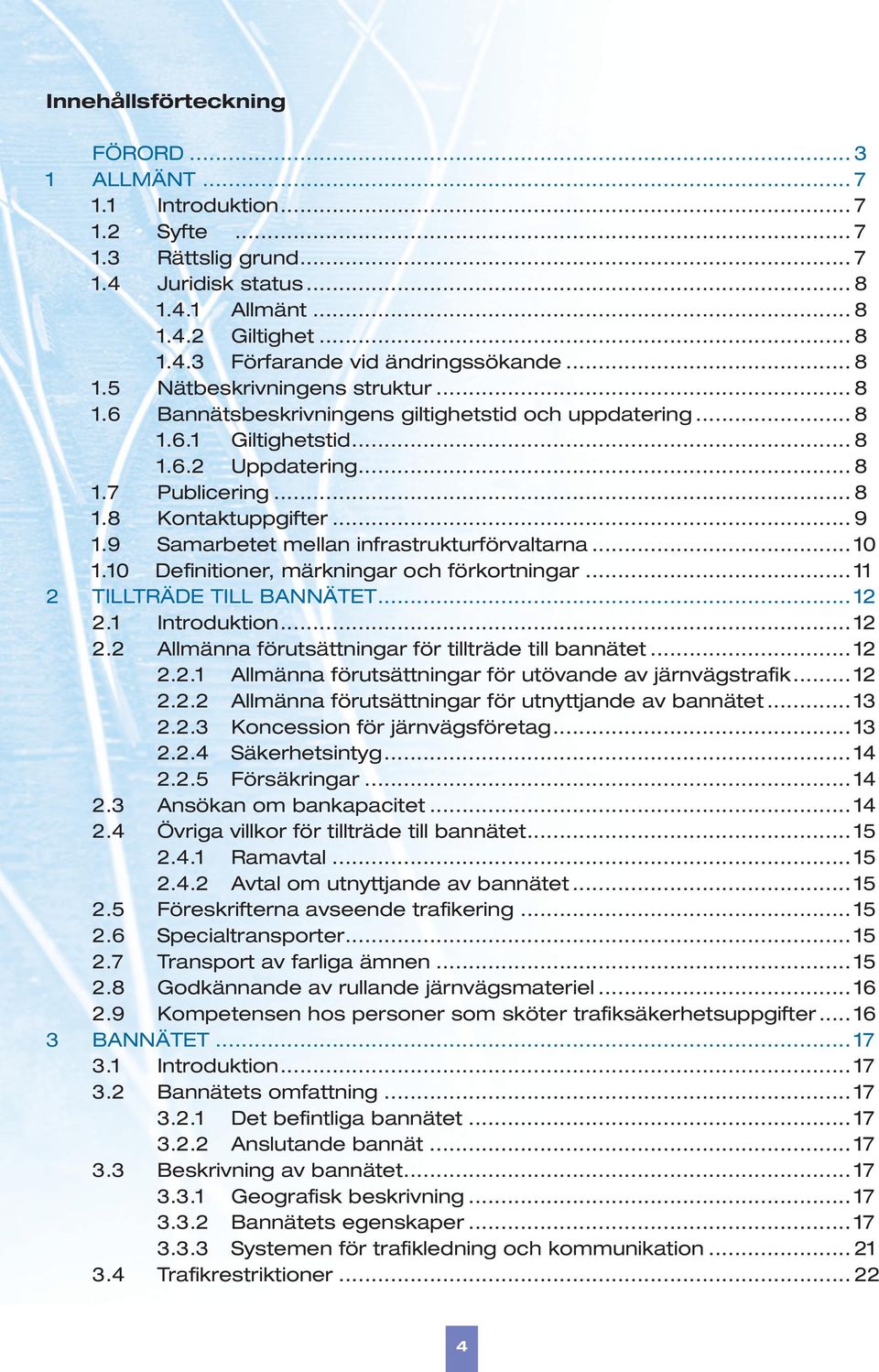 9 Samarbetet mellan infrastrukturförvaltarna... 10 1.10 Definitioner, märkningar och förkortningar... 11 2 TILLTRÄDE TILL BANNÄTET... 12 2.1 Introduktion... 12 2.2 Allmänna förutsättningar för tillträde till bannätet.