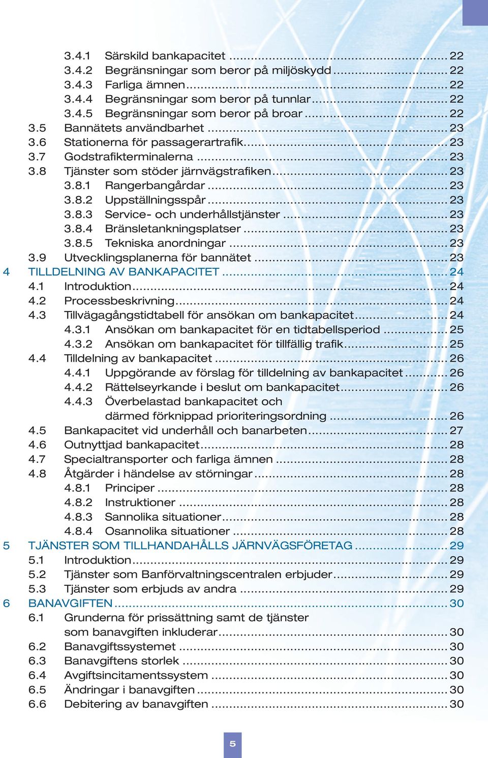 .. 23 3.8.3 Service- och underhållstjänster... 23 3.8.4 Bränsletankningsplatser... 23 3.8.5 Tekniska anordningar... 23 3.9 Utvecklingsplanerna för bannätet... 23 4 TILLDELNING AV BANKAPACITET... 24 4.