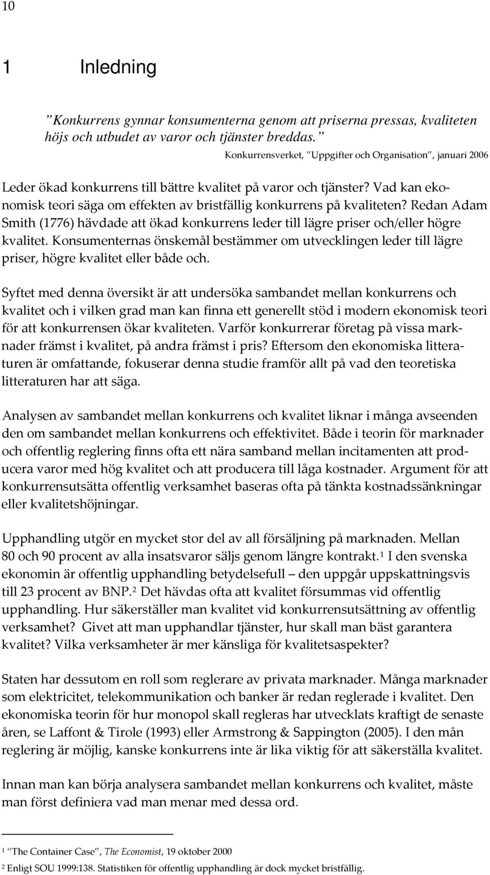 Vad kan ekonomisk teori säga om effekten av bristfällig konkurrens på kvaliteten? Redan Adam Smith (1776) hävdade att ökad konkurrens leder till lägre priser och/eller högre kvalitet.