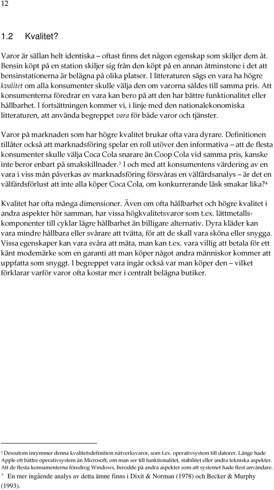 I litteraturen sägs en vara ha högre kvalitet om alla konsumenter skulle välja den om varorna såldes till samma pris.