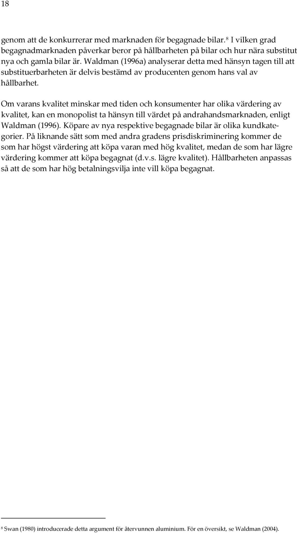 Om varans kvalitet minskar med tiden och konsumenter har olika värdering av kvalitet, kan en monopolist ta hänsyn till värdet på andrahandsmarknaden, enligt Waldman (1996).