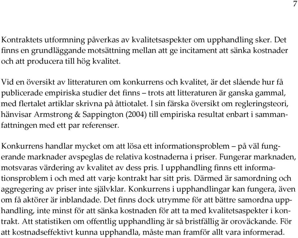 åttiotalet. I sin färska översikt om regleringsteori, hänvisar Armstrong & Sappington (2004) till empiriska resultat enbart i sammanfattningen med ett par referenser.