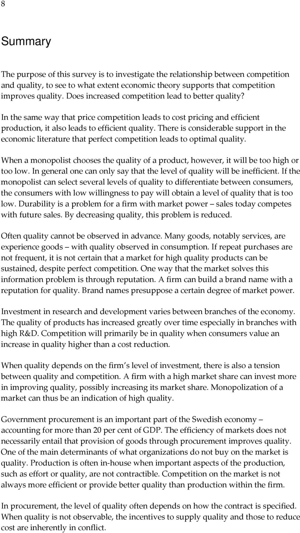 There is considerable support in the economic literature that perfect competition leads to optimal quality. When a monopolist chooses the quality of a product, however, it will be too high or too low.