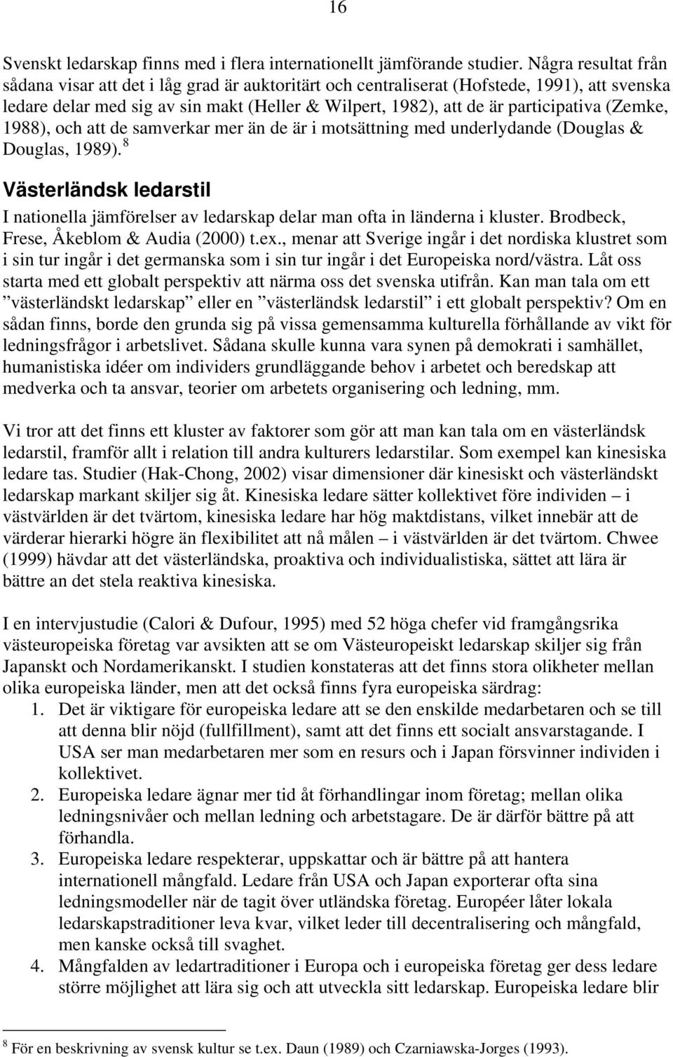 (Zemke, 1988), och att de samverkar mer än de är i motsättning med underlydande (Douglas & Douglas, 1989).