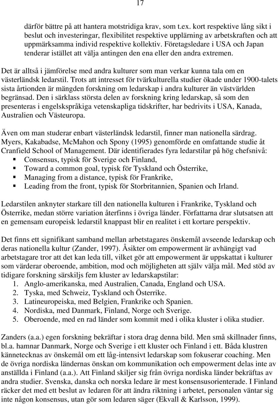 Företagsledare i USA och Japan tenderar istället att välja antingen den ena eller den andra extremen.